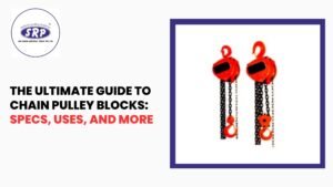 The Ultimate Guide to Chain Pulley Blocks: Specs, Uses, and More