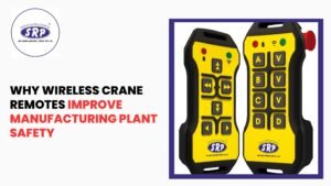 Why Wireless Crane Remotes Improve Manufacturing Plant Safety