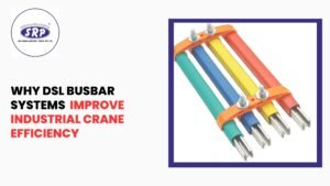 Why DSL Busbar Systems Improve Industrial Crane Efficiency